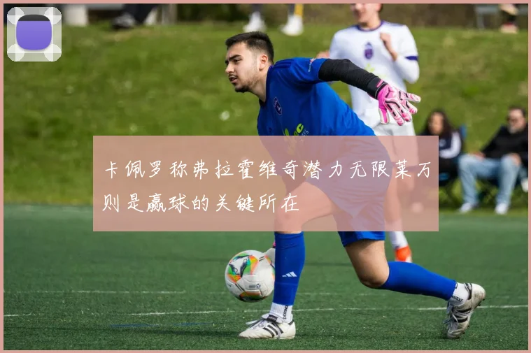 卡佩罗称弗拉霍维奇潜力无限莱万则是赢球的关键所在