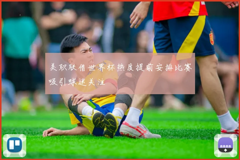美职联借世界杯热度提前安排比赛吸引球迷关注